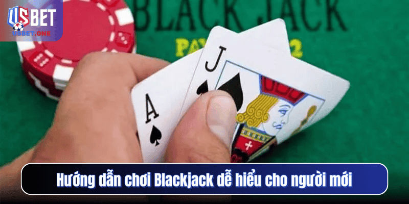 Cách chơi Blackjack Usbet – Bí kíp làm chủ cuộc chơi lâu dài Hướng dẫn chơi Blackjack dễ hiểu cho người mới