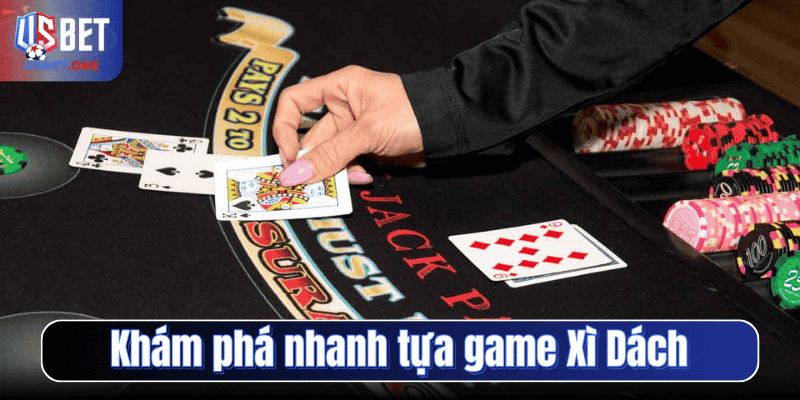 Cách chơi Blackjack Usbet – Bí kíp làm chủ cuộc chơi lâu dài Khám phá nhanh tựa game Xì Dách