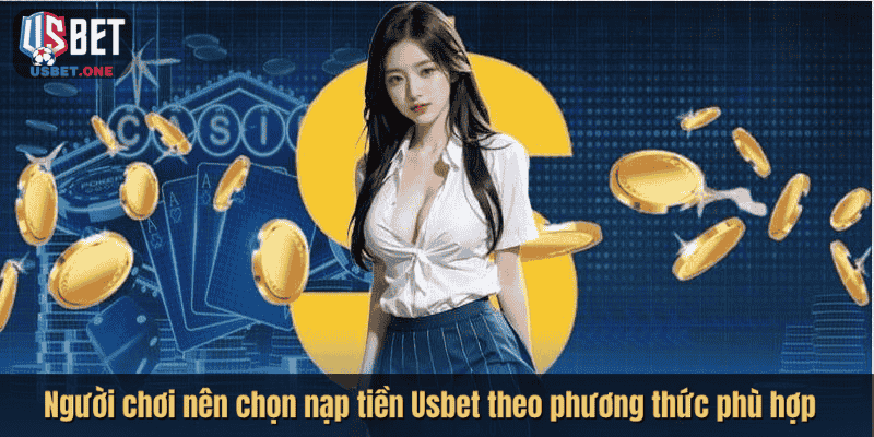 Hướng Dẫn Nạp Tiền Usbet Đơn Giản Và An Toàn Cho Người Mới Người chơi nên chọn nạp tiền Usbet theo phương thức phù hợp